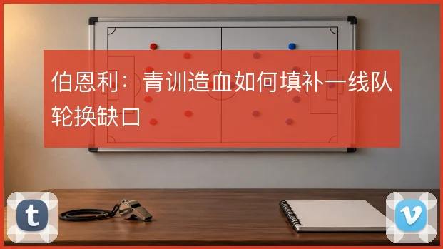 伯恩利:青训造血如何填补一线队轮换缺口
