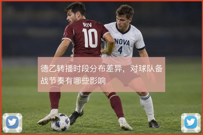 德乙转播时段分布差异，对球队备战节奏有哪些影响