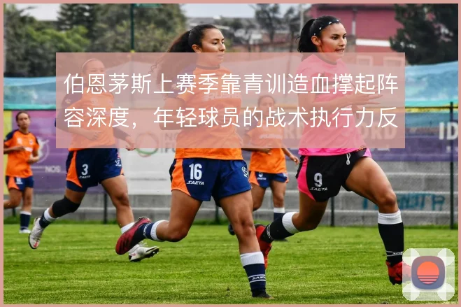 伯恩茅斯上赛季靠青训造血撑起阵容深度,年轻球员的战术执行力反哺一线队