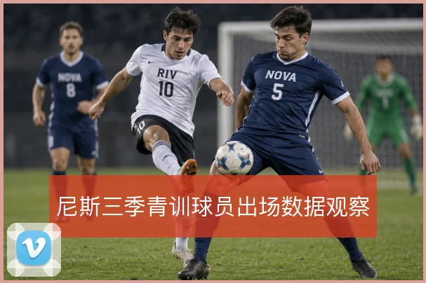 尼斯三季青训球员出场数据观察
