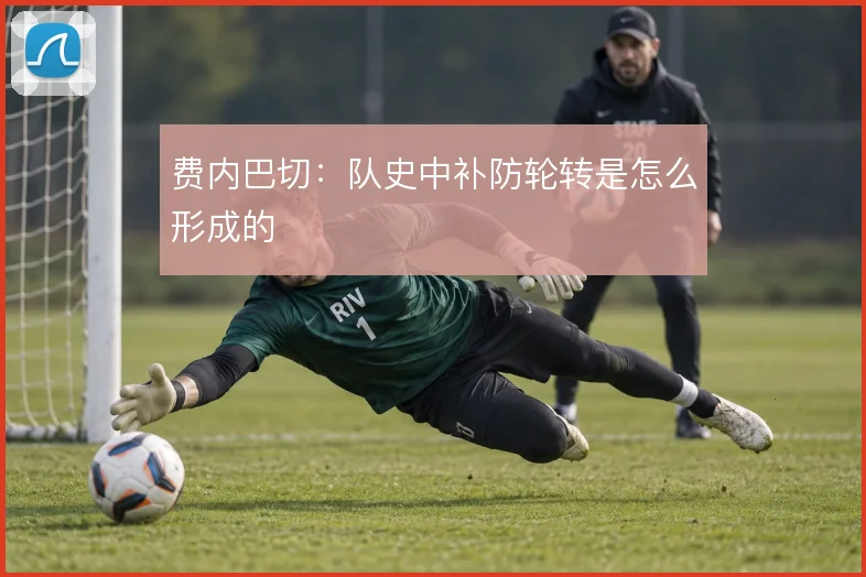费内巴切:队史中补防轮转是怎么形成的