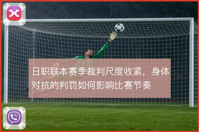日职联本赛季裁判尺度收紧,身体对抗的判罚如何影响比赛节奏