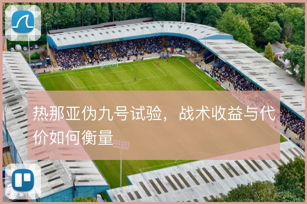 热那亚伪九号试验，战术收益与代价如何衡量