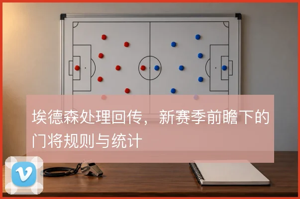 埃德森处理回传,新赛季前瞻下的门将规则与统计