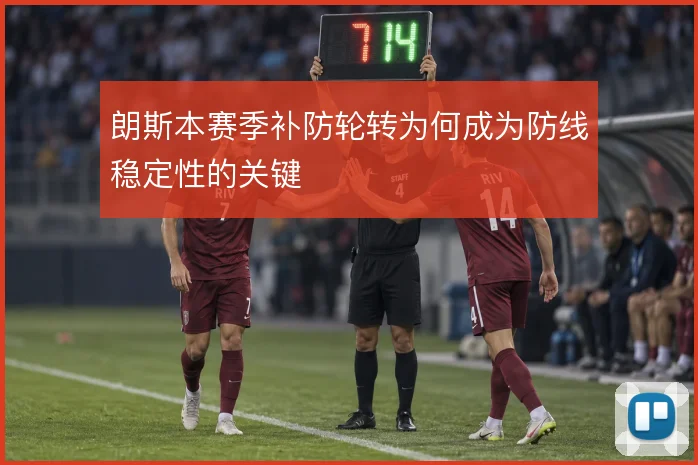 朗斯本赛季补防轮转为何成为防线稳定性的关键