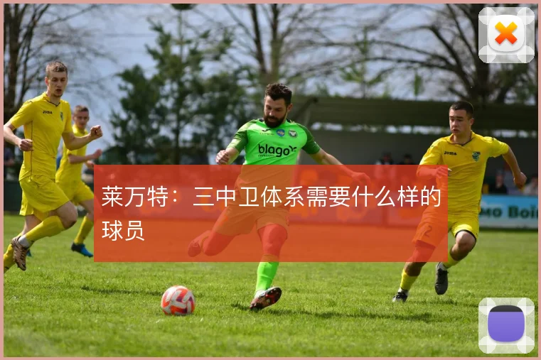 莱万特：三中卫体系需要什么样的球员
