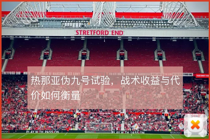 热那亚伪九号试验，战术收益与代价如何衡量
