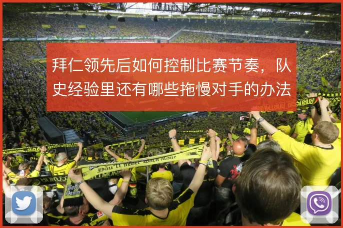 拜仁领先后如何控制比赛节奏，队史经验里还有哪些拖慢对手的办法